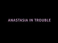 Anastasia in Trouble